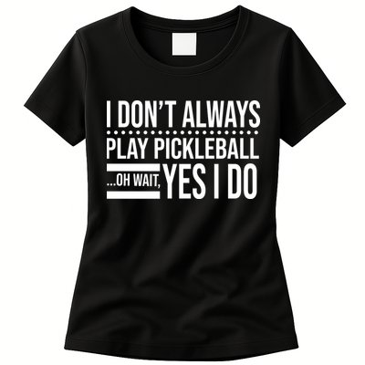 I Don't Always Play Pickleball Funny Womens T-Shirt
