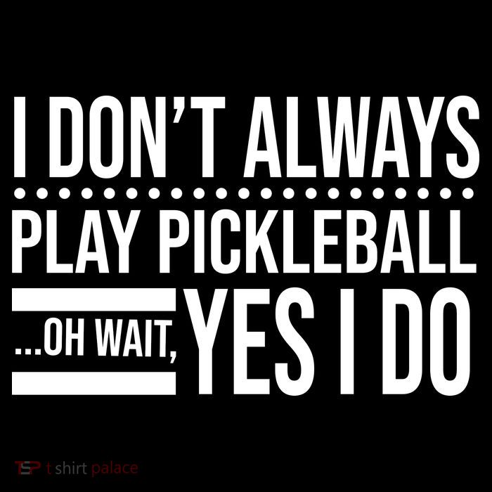 I Don't Always Play Pickleball Funny Womens T-Shirt