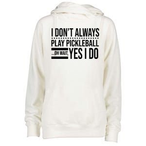 I Don't Always Play Pickleball Funny Womens Funnel Neck Pullover Hood