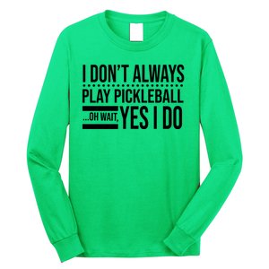 I Don't Always Play Pickleball Funny Long Sleeve Shirt