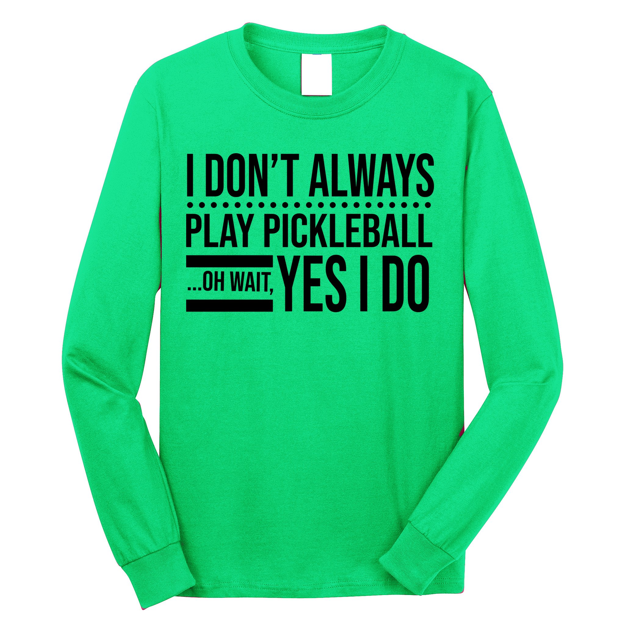 I Don't Always Play Pickleball Funny Long Sleeve Shirt