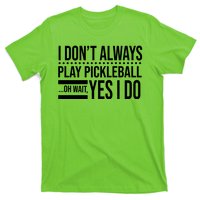 I Don't Always Play Pickleball Funny T-Shirt