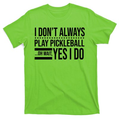 I Don't Always Play Pickleball Funny T-Shirt