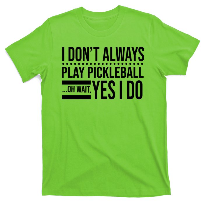 I Don't Always Play Pickleball Funny T-Shirt