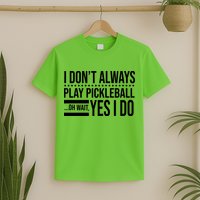 I Don't Always Play Pickleball Funny T-Shirt