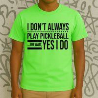 I Don't Always Play Pickleball Funny T-Shirt