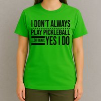 I Don't Always Play Pickleball Funny T-Shirt