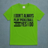 I Don't Always Play Pickleball Funny T-Shirt