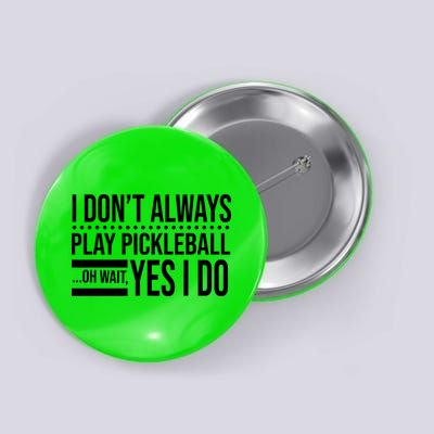 I Don't Always Play Pickleball Funny Button