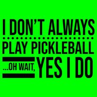 I Don't Always Play Pickleball Funny Button