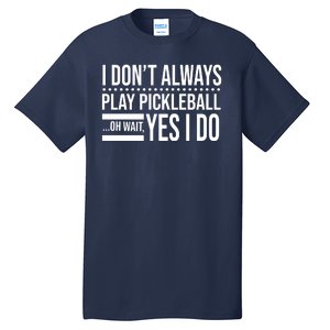 I Don't Always Play Pickleball Funny Tall T-Shirt