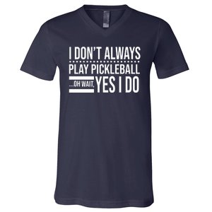 I Don't Always Play Pickleball Funny V-Neck T-Shirt