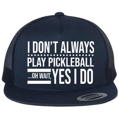 I Don't Always Play Pickleball Funny Flat Bill Trucker Hat