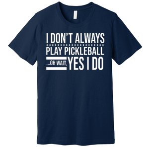 I Don't Always Play Pickleball Funny Premium T-Shirt