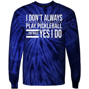 I Don't Always Play Pickleball Funny Tie-Dye Long Sleeve Shirt