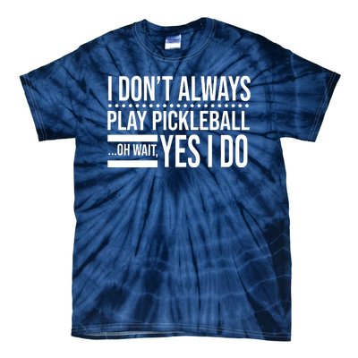 I Don't Always Play Pickleball Funny Tie-Dye T-Shirt