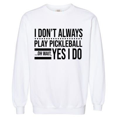 I Don't Always Play Pickleball Funny Garment-Dyed Sweatshirt
