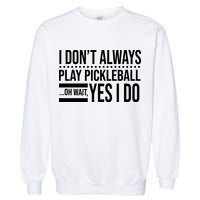 I Don't Always Play Pickleball Funny Garment-Dyed Sweatshirt