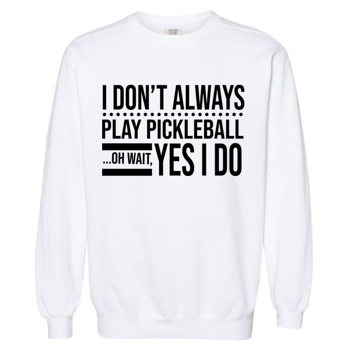 I Don't Always Play Pickleball Funny Garment-Dyed Sweatshirt