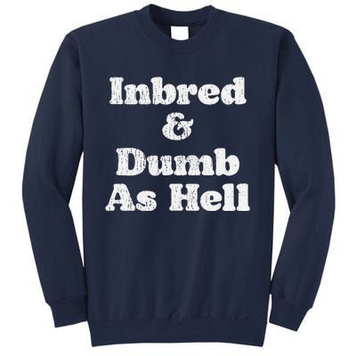 Inbred & Dumb As Hell Funny Sarcastic Saying Joke  Tall Sweatshirt