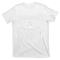 Inbred & Dumb As Hell Funny Sarcastic Saying Joke  T-Shirt