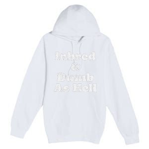 Inbred & Dumb As Hell Funny Sarcastic Saying Joke  Premium Pullover Hoodie