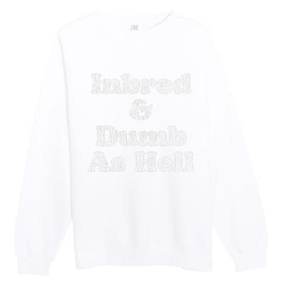 Inbred & Dumb As Hell Funny Sarcastic Saying Joke  Premium Crewneck Sweatshirt