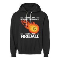 I Didnt Ask How Big The Room Is F.I.R.E.B.A.L.L Garment-Dyed Fleece Hoodie