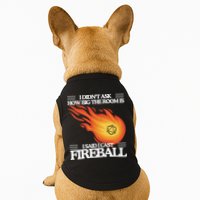 I Didnt Ask How Big The Room Is F.I.R.E.B.A.L.L Doggie Tank