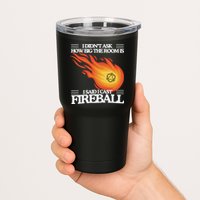 I Didnt Ask How Big The Room Is F.I.R.E.B.A.L.L Tumbler
