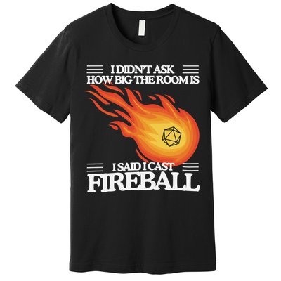 I Didnt Ask How Big The Room Is F.I.R.E.B.A.L.L Premium T-Shirt