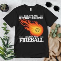I Didnt Ask How Big The Room Is F.I.R.E.B.A.L.L Premium T-Shirt