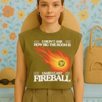 I Didnt Ask How Big The Room Is F.I.R.E.B.A.L.L Garment-Dyed Women's Muscle Tee