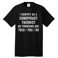 I Dentify As A Conspiracy Theorist My Prounouns Are Told / You / So Funny Tall T-Shirt