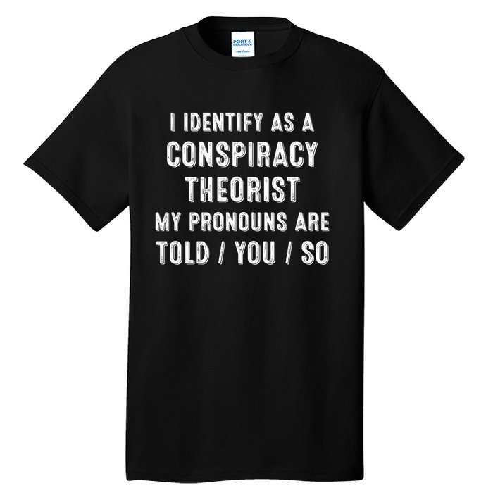 I Dentify As A Conspiracy Theorist My Prounouns Are Told / You / So Funny Tall T-Shirt