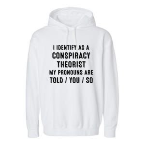 I Dentify As A Conspiracy Theorist My Prounouns Are Told / You / So Funny Garment-Dyed Fleece Hoodie