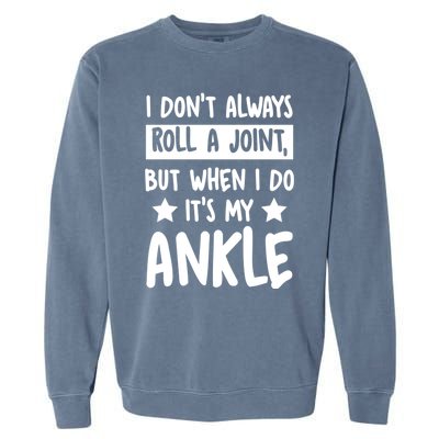 I Don't Always Roll A Joint But When I Do It's My Ankle Gift Garment-Dyed Sweatshirt