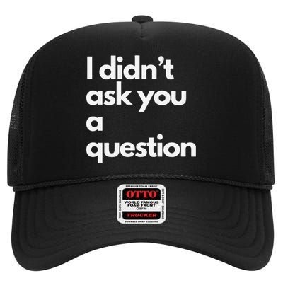 I DidnT Ask You A Question High Crown Mesh Back Trucker Hat