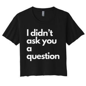 I DidnT Ask You A Question Women's Crop Top Tee