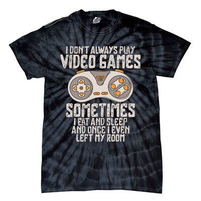 I Dont Alwasy Play Video Games Gaming Humor Funny Gamer Tie-Dye T-Shirt