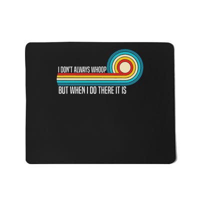 I Don't Always Whoop But When I Do There It Is Funny Quotes Mousepad