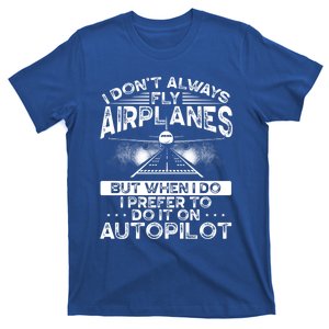 I Dont Always Fly Airplanes Aviation Airline Pilot Gift T-Shirt