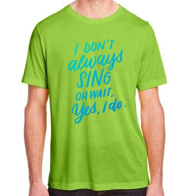 I DonT Always Sing Oh Wait Yes I Do Musical Theater Gift Great Gift Adult ChromaSoft Performance T-Shirt