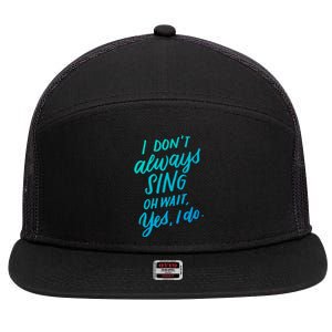 I DonT Always Sing Oh Wait Yes I Do Musical Theater Gift Great Gift 7 Panel Mesh Trucker Snapback Hat