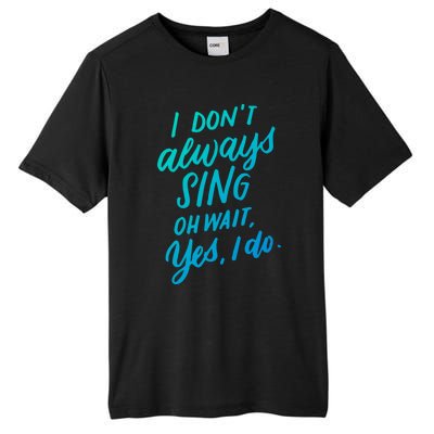 I DonT Always Sing Oh Wait Yes I Do Musical Theater Gift Great Gift Tall Fusion ChromaSoft Performance T-Shirt