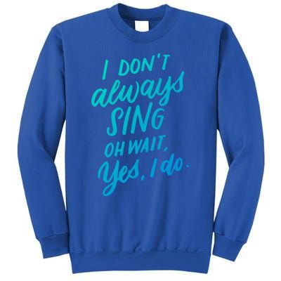 I DonT Always Sing Oh Wait Yes I Do Musical Theater Gift Great Gift Sweatshirt