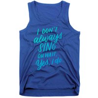 I DonT Always Sing Oh Wait Yes I Do Musical Theater Gift Great Gift Tank Top