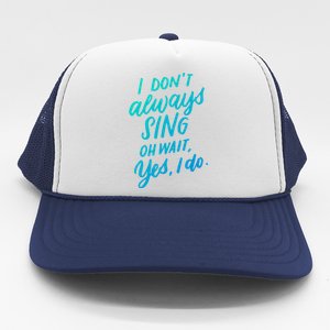 I DonT Always Sing Oh Wait Yes I Do Musical Theater Gift Great Gift Trucker Hat