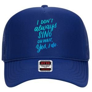 I DonT Always Sing Oh Wait Yes I Do Musical Theater Gift Great Gift High Crown Mesh Back Trucker Hat