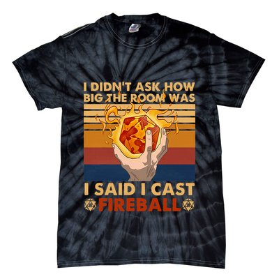I Didnt Ask How Big The Room Was I Said I Cast F.I.R.E.B.A.L.L Tie-Dye T-Shirt